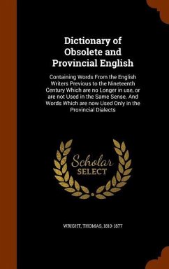 Dictionary of Obsolete and Provincial English: Containing Words From the English Writers Previous to the Nineteenth Century Which are no Longer in use - Wright, Thomas