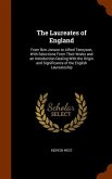 The Laureates of England: From Ben Jonson to Alfred Tennyson, With Selections From Their Works and an Introduction Dealing With the Origin and S