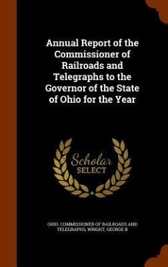 Annual Report of the Commissioner of Railroads and Telegraphs to the Governor of the State of Ohio for the Year - Wright, George B