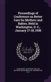 Proceedings of Conference on Better Care for Mothers and Babies, Held in Washington, D. C., January 17-18, 1938