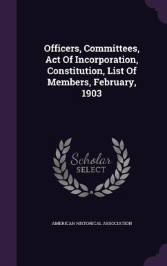 Officers, Committees, Act Of Incorporation, Constitution, List Of Members, February, 1903 - Association, American Historical