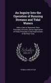 An Inquiry Into the Operation of Running Streams and Tidal Waters: With a View to Determine Their Principles of Action, and an Application of Those P