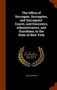 The Office of Surrogate, Surrogates, and Surrogates' Courts, and Executors, Administrators, and Guardians, in the State of New York - Dayton, Isaac