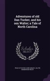 Adventures of old Dan Tucker, and his son Walter; a Tale of North Carolina