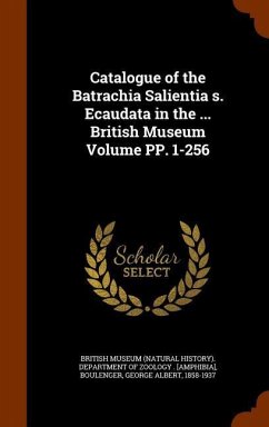 Catalogue of the Batrachia Salientia s. Ecaudata in the ... British Museum Volume PP. 1-256 - Boulenger, George Albert