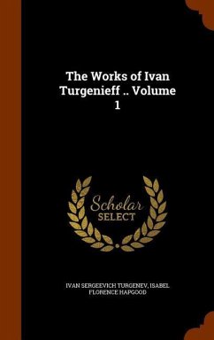 The Works of Ivan Turgenieff .. Volume 1 - Turgenev, Ivan Sergeevich; Hapgood, Isabel Florence