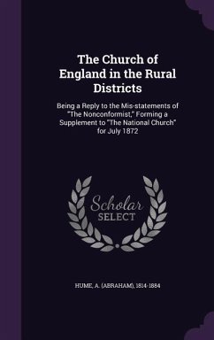 The Church of England in the Rural Districts: Being a Reply to the Mis-statements of The Nonconformist, Forming a Supplement to The National Church fo - Hume, A.