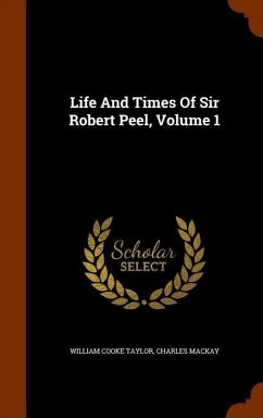 Life And Times Of Sir Robert Peel, Volume 1 - Taylor, William Cooke; Mackay, Charles