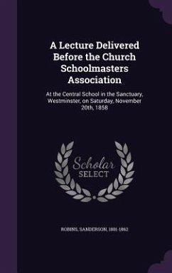 A Lecture Delivered Before the Church Schoolmasters Association - Robins, Sanderson