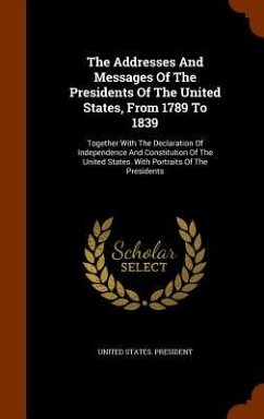 The Addresses And Messages Of The Presidents Of The United States, From 1789 To 1839: Together With The Declaration Of Independence And Constitution O - President, United States