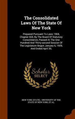 The Consolidated Laws Of The State Of New York: Prepared Pursuant To Laws 1904, Chapter 664, By The Board Of Statutory Consolidation, Passed At The On - (State), New York