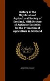 History of the Highland and Agricultural Society of Scotland, With Notices of Antierior Societies for the Promotion of Agriculture in Scotland