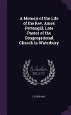 A Memoir of the Life of the Rev. Amos Pettengill, Late Pastor of the Congregational Church in Waterbury
