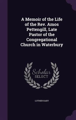 A Memoir of the Life of the Rev. Amos Pettengill, Late Pastor of the Congregational Church in Waterbury - Hart, Luther