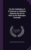 On the Oxidation of D-Glucose in Alkaline Solution by Air As Well As by Hydrogen Peroxide