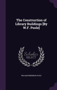 The Construction of Library Buildings [By W.F. Poole] - Poole, William Frederick