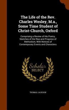 The Life of the Rev. Charles Wesley, M.a., Some Time Student of Christ-Church, Oxford - Jackson, Thomas