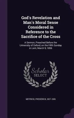 God's Revelation and Man's Moral Sense Considered in Reference to the Sacrifice of the Cross: A Sermon, Preached Before the University of Oxford, on t - Meyrick, Frederick