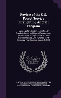Review of the U.S. Forest Service Firefighting Aircraft Program: Hearing Before the Subcommittee on Specialty Crops and Natural Resources of the Commi
