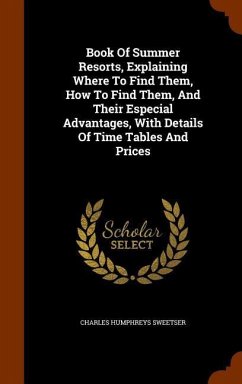 Book Of Summer Resorts, Explaining Where To Find Them, How To Find Them, And Their Especial Advantages, With Details Of Time Tables And Prices - Sweetser, Charles Humphreys