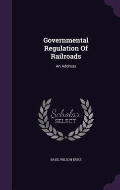 Governmental Regulation Of Railroads: An Address - Duke, Basil Wilson