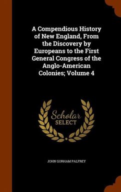 A Compendious History of New England, From the Discovery by Europeans to the First General Congress of the Anglo-American Colonies; Volume 4 - Palfrey, John Gorham