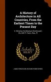 A History of Architecture in All Countries, From the Earliest Times to the Present Day: 2. Christian Architecture (Continued.) Xiv, 642 P. Front., Ill