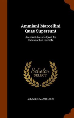 Ammiani Marcellini Quae Supersunt: Accedunt Auctoris Ignoti De Imperatoribus Excerpta - (Marcellinus), Ammianus