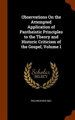 Observations On the Attempted Application of Pantheistic Principles to the Theory and Historic Criticism of the Gospel, Volume 1 - Mill, William Hodge