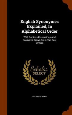 English Synonymes Explained, In Alphabetical Order: With Copious Illustrations And Examples Drawn From The Best Writers - Crabb, George