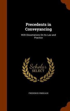 Precedents in Conveyancing: With Dissertations On Its Law and Practice - Prideaux, Frederick