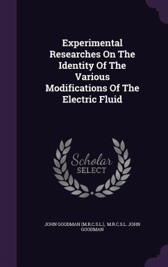 Experimental Researches On The Identity Of The Various Modifications Of The Electric Fluid - (M R. C. S. L. )., John Goodman