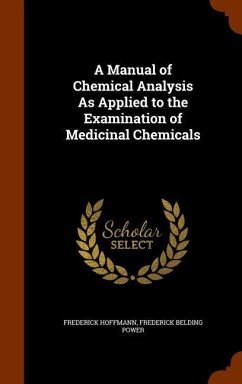 A Manual of Chemical Analysis As Applied to the Examination of Medicinal Chemicals - Hoffmann, Frederick; Power, Frederick Belding