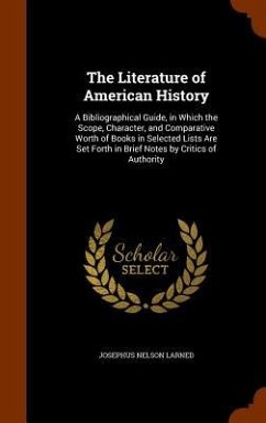 The Literature of American History: A Bibliographical Guide, in Which the Scope, Character, and Comparative Worth of Books in Selected Lists Are Set F - Larned, Josephus Nelson