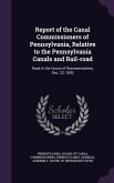 Report of the Canal Commissioners of Pennsylvania, Relative to the Pennsylvania Canals and Rail-road: Read in the House of Representatives, Dec. 22, 1