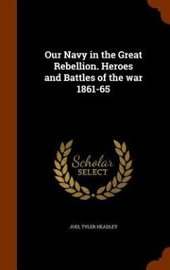 Our Navy in the Great Rebellion. Heroes and Battles of the war 1861-65 - Headley, Joel Tyler