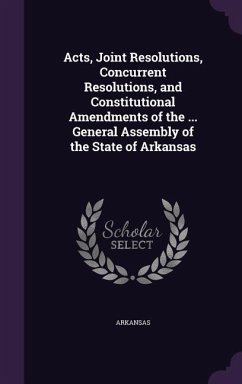 Acts, Joint Resolutions, Concurrent Resolutions, and Constitutional Amendments of the ... General Assembly of the State of Arkansas - Arkansas