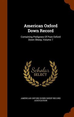 American Oxford Down Record: Containing Pedigrees Of Pure Oxford Down Sheep, Volume 7