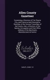 Allen County Gazetteer: Containing a Directory of Fort Wayne City, and Historical and Descriptive Sketches of the Several Townships of the Cou