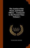 The Justice of the Peace, and Parish Officer ... Continued to the Present Time Volume 1