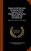 Reports of All the Cases Decided by All the Superior Courts Relating to Magistrates, Municipal, and Parochial Law