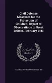 Civil Defense Measures for the Protection of Children; Report of Observations in Great Britain, February 1941