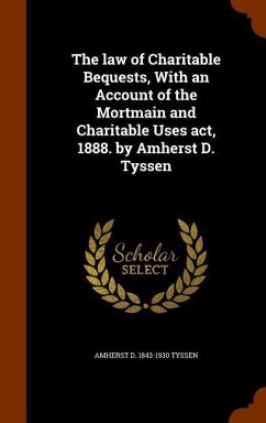 The law of Charitable Bequests, With an Account of the Mortmain and Charitable Uses act, 1888. by Amherst D. Tyssen - Tyssen, Amherst D