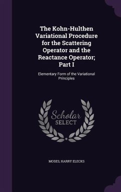 The Kohn-Hulthen Variational Procedure for the Scattering Operator and the Reactance Operator; Part I: Elementary Form of the Variational Principles - Moses, Harry Elecks