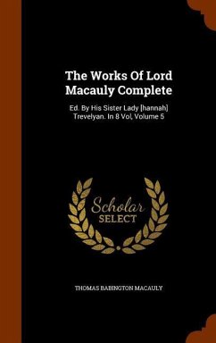 The Works Of Lord Macauly Complete: Ed. By His Sister Lady [hannah] Trevelyan. In 8 Vol, Volume 5 - Macauly, Thomas Babington