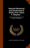 Selected Obstetrical and Gynæcological Works of Sir James Y. Simpson ...: Containing the Substance of His Lectures On Midwifery