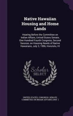 Native Hawaiian Housing and Home Lands: Hearing Before the Committee on Indian Affairs, United States Senate, One Hundred Fourth Congress, Second Sess