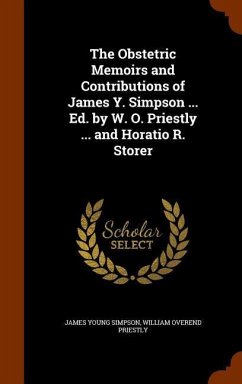 The Obstetric Memoirs and Contributions of James Y. Simpson ... Ed. by W. O. Priestly ... and Horatio R. Storer - Simpson, James Young; Priestly, William Overend