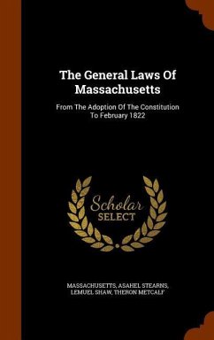 The General Laws Of Massachusetts: From The Adoption Of The Constitution To February 1822 - Stearns, Asahel; Shaw, Lemuel