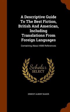 A Descriptive Guide To The Best Fiction, British And American, Including Translations From Foreign Languages - Baker, Ernest Albert